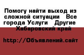 Помогу найти выход из сложной ситуации - Все города Услуги » Другие   . Хабаровский край